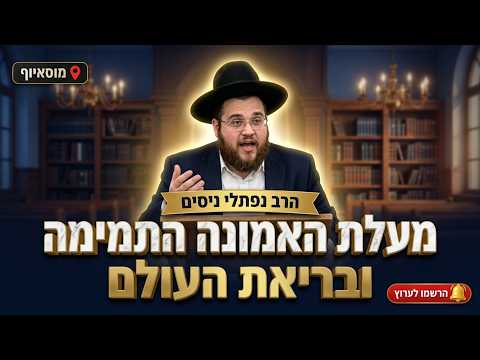 הרב נפתלי ניסים • מעלת האמונה התמימה ובריאת העולם