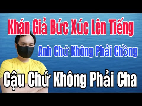 🟢 Khán giả bức xúc lên tiếng, Anh chứ không phải chồng, Cậu chứ không phải Cha