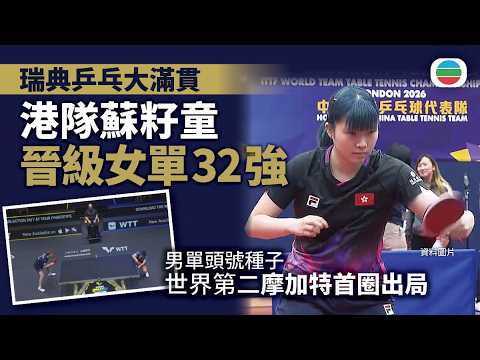 瑞典乒乓大滿貫賽︰港隊蘇籽童晉女單32強　頭號種子摩加特首圈出局｜體育新聞｜無綫新聞｜TVB News｜2026/08/12