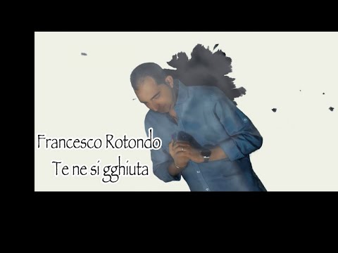 Francesco Rotondo - TE NE SI GGHIUTA