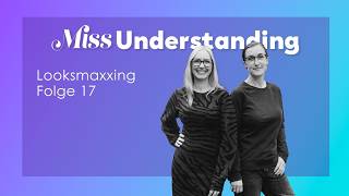 Looksmaxxing – Was steckt dahinter? MISS UNDERSTANDING Folge 17