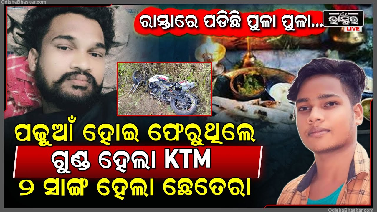 ପ୍ରଥମାଷ୍ଟମୀରେ ପଢ଼ୁଆଁ ହୋଇ ଫେରୁଥିଲେ... ହଠାତ୍ ଦୁଇ ଫାଳ ହୋଇଗଲା KTM ବାଇକ୍ ୨ସାଙ୍ଗଙ୍କ ଚାଲିଗଲା ଜୀବନ...