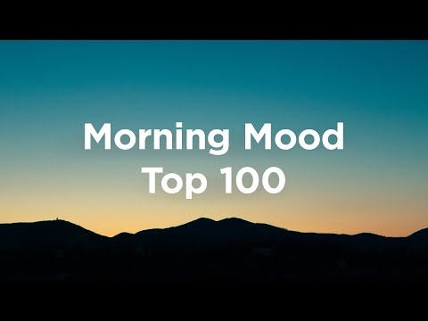 Morning Mood 🌅 Top 100 Wake-Up Tracks