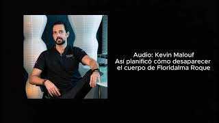 Exclusivo: ¡Audio revelador! Así planeó Kevin Malouf deshacerse del cuerpo de Floridalma