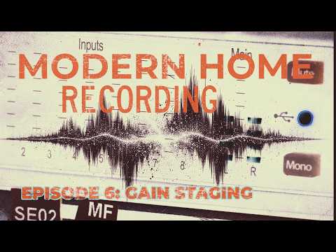 MODERN HOME RECORDING EP 6: GAIN STAGING ISN’T HARD