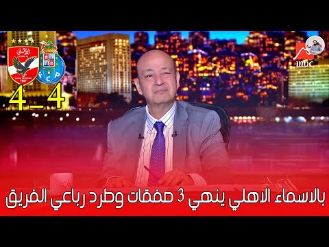 اول ظهور لـ عمرو اديب بعد تعادل الاهلي مع بورتو 4_4 " اعلان 3 صفقات بالاسماء وطرد رباعي الاهلي "