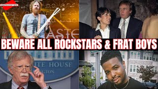 BEWARE FRAT BOYS + BRENT HINDS OF MASTODON, TIKTOKer MALKI TAYLOR, GHISLAINE MAXWELL, JOHN BOLTON