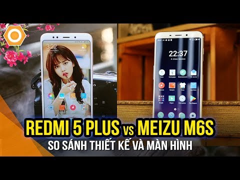 (VIETNAMESE) Xiaomi Redmi 5 Plus vs Meizu M6S: Thiết kế và Màn hình