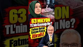 63 Milyon TL'nin Kaynağı Ne? Fatma Betül Sayan Kaya İtirafı!