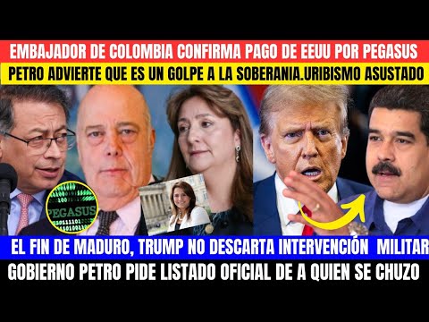 EMBAJADOR CONFIRMÓ PAGO DE EEUU POR PEGASUS.PETRO LANZA ULTIMATUM.SOBERANIA EN JUEGO.TRUMP VS MADURO