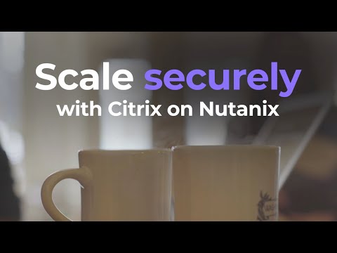 Scale Securely with Citrix on Nutanix