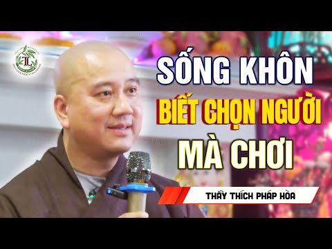 Người khôn "biết chọn bạn mà chơi" - Thầy Thích Pháp Hòa