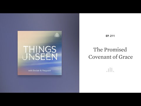 The Promised Covenant of Grace: Things Unseen with Sinclair B. Ferguson