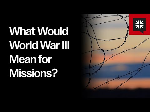 What Would World War III Mean for Missions?