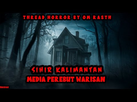 KISAH MISTERI - SIHIR KALIMANTAN MEDIA PEREBUT WARISAN - THREAD HORROR BY OM RASTH