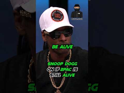 Snoop Dogg on if 2Pac is still alive..
