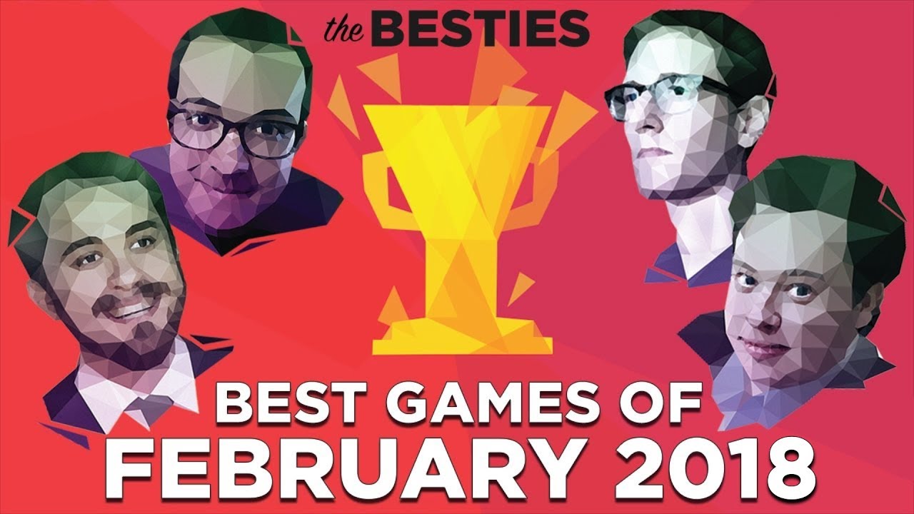 The Best Games of February 2018 (Feat. Justin, Griffin, Plante and Russ) - The Besties