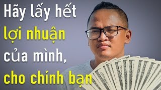 Hãy lấy hết lợi nhuận của mình, cho chính bạn
