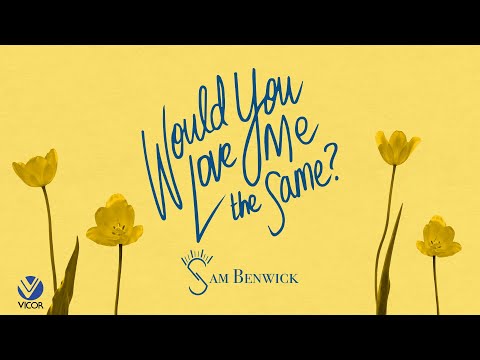 Sam Benwick - Would You Love Me The Same? (Lyric Video)