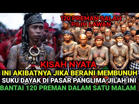 KISAH NYATA-BALAS DENDAM PANGLIMA JILAH KEPADA PREMAN PASAR KARENA TELAH MEMBUNUH SUKU DAYAK BERAHIR