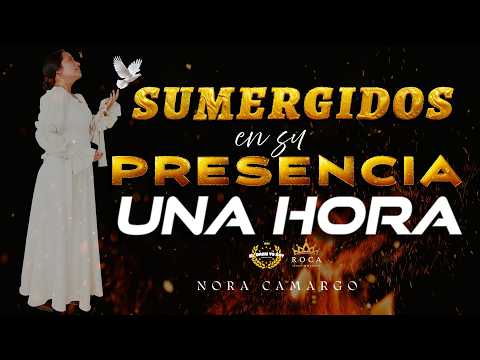 SUMERGIDOS EN LOS RIOS DEL ESPÍRITU | 1 hora de adoración | Nora Camargo