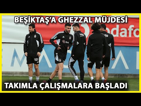 Beşiktaş’ta Ghezzal Kontrollü Olarak Takımla Çalışmalara Başladı