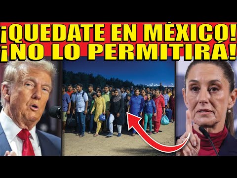 !CLAUDIA NO LO PERMITIRÁ! TRUMP QUIERE ECHAR A TODOS LOS MIGRANTES A MÉXICO!