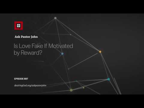 Is Love Fake If Motivated by Reward? // Ask Pastor John