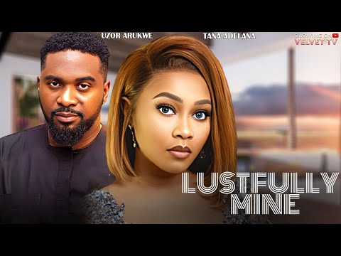 LUSFULLY MINE - TANA ADELANA, UZOR ARUKWE - Full Latest Nigerian Movies