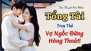 Truy Thê: Tổng Tài Lạnh Lùng Yêu Vợ Ngốc