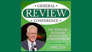 General Conference Review: The Testimony of Jesus Christ by Elder D. Todd Christofferson -April 2024