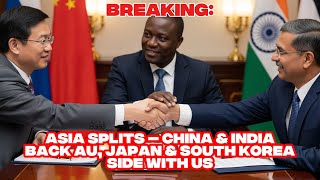 Asia Splits — China & India Back AU, Japan & South Korea Side With US