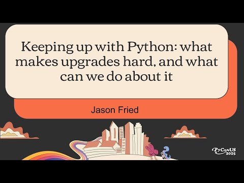Keeping up with Python: what makes upgrades hard, and what can we do about it - Jason Fried