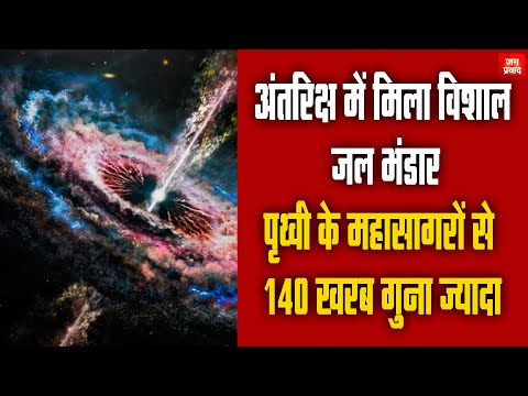 Water reserves found in space : अंतरिक्ष में मिला जल भंडार |  महासागरों से 140 खरब गुना ज्यादा |