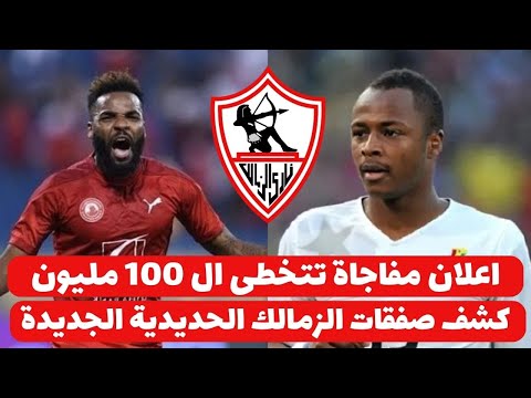 اخبار صفقات الزمالك 22-1-2025 ( اعلان مفاجاة تتخطى ال 100 مليون كشف صفقات الزمالك الحديدية الجديدة