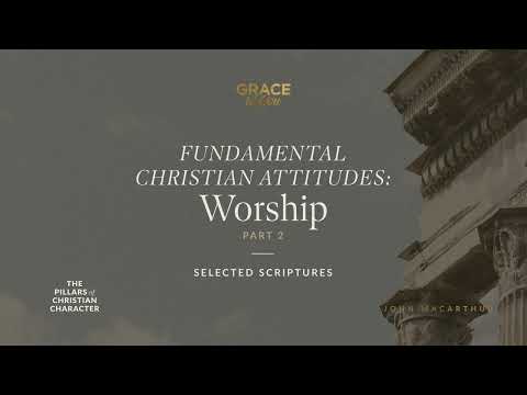 Fundamental Christian Attitudes: Worship, Part 2 (Selected Scriptures) John MacArthur
