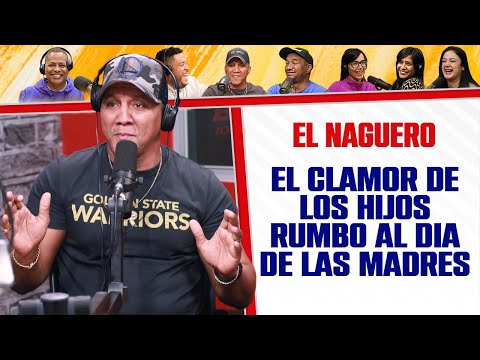 El CLAMOR de LOS HIJOS rumbo AL DÍA DE LAS MADRES - El Naguero