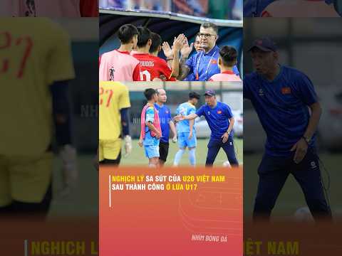 NGHỊCH LÝ <strong>SA</strong> SÚT CỦA U20 VIỆT NAM SAU THÀNH CÔNG Ở LỨA U17