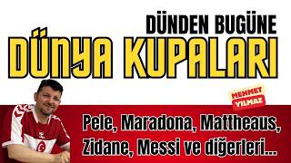 DÜNDEN BUGÜNE DÜNYA KUPALARI: PELE, MARADONA, MATTHEAUS, MESSİ VE DİĞERLERİ! MEHMET YILMAZ ANLATIYOR