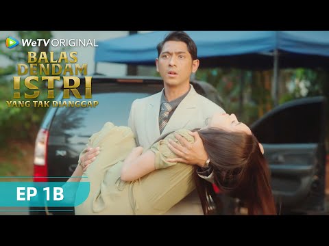 EPISODE 1B FULL | Balas Dendam Istri yang Tak Dianggap | WeTV Original