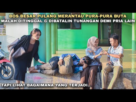 BOS BESAR PULANG MERANTAU PURA-PURA BUTA, MALAH DITINGGAL & DIBATALIN TUNANGAN KARENA DIKIRA MISKIN
