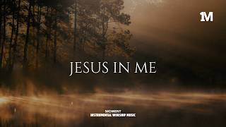 JESUS IN ME - Instrumental  Worship Music For Prayer