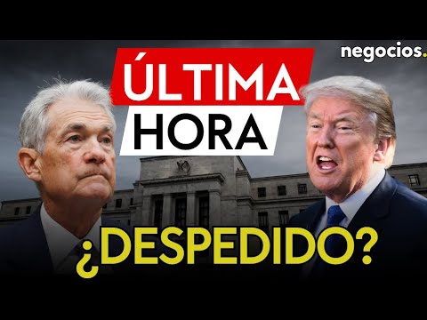 ÚLTIMA HORA | Incendio en la Fed: Trump prepara el despido de Powell. Wall Street, con dudas