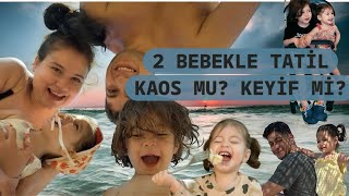 İKİ BEBEKLE TATİL KAOS MU? KEYİF Mİ? 😫🤓