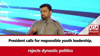 President calls for responsible youth leadership, rejects dynastic politics (English)