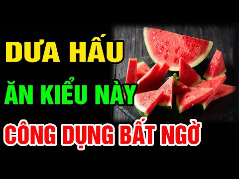 DƯA HẤU Ăn Cùng Thứ Này Về Già KHỎE MẠNH, Cơ Thể DẺO DAI SỐNG THỌ HƠN