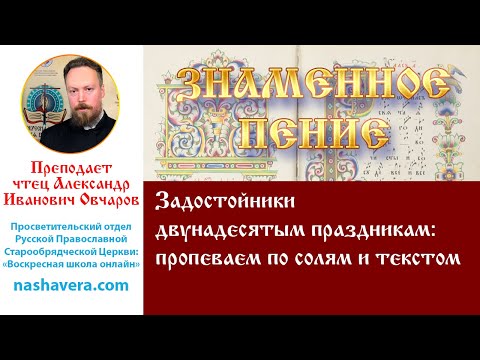 Урок 41. Задостойники двунадесятым праздникам: пропеваем по солям и текстом