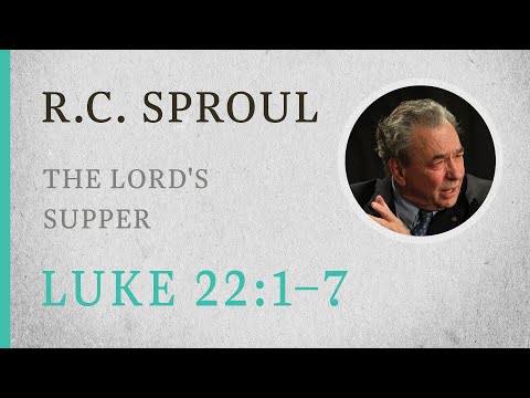 The Lord's Supper (Luke 22:1-7) — A Sermon by R.C. Sproul