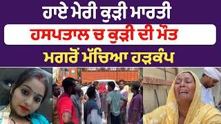 ਹਾਏ ਮੇਰੀ ਕੁੜੀ ਮਾਰਤੀ ਹਸਪਤਾਲ ਚ ਕੁੜੀ ਦੀ ਮੌ.ਤ ਮਗਰੋਂ ਮੱਚਿਆ ਹੜਕੰਪ