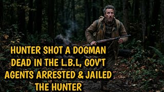#DOGMAN, HUNTER SHOT DOGMAN DEAD IN THE L.B.L. GOV'T AGENTS ARRESTED & JAILED THE HUNTER